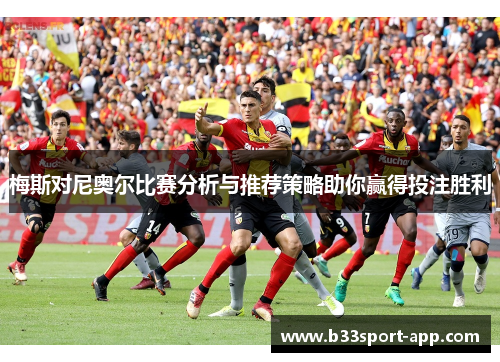 梅斯对尼奥尔比赛分析与推荐策略助你赢得投注胜利